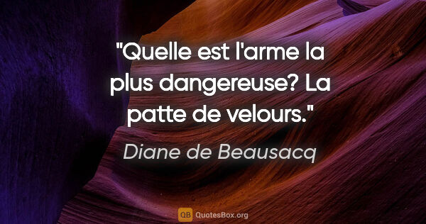 Diane de Beausacq citation: "Quelle est l'arme la plus dangereuse? La patte de velours."