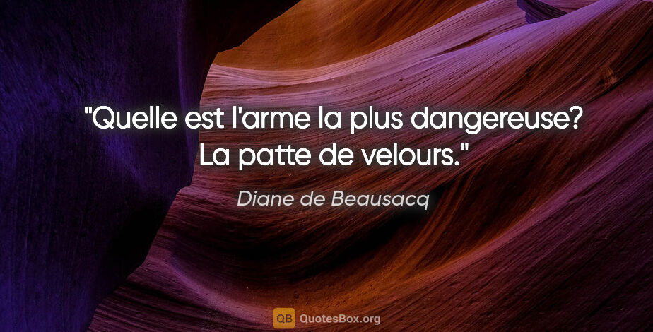 Diane de Beausacq citation: "Quelle est l'arme la plus dangereuse? La patte de velours."