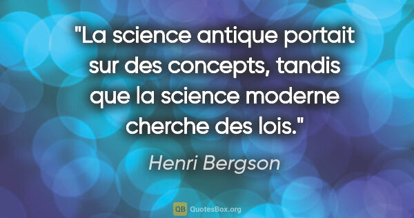 Henri Bergson citation: "La science antique portait sur des concepts, tandis que la..."