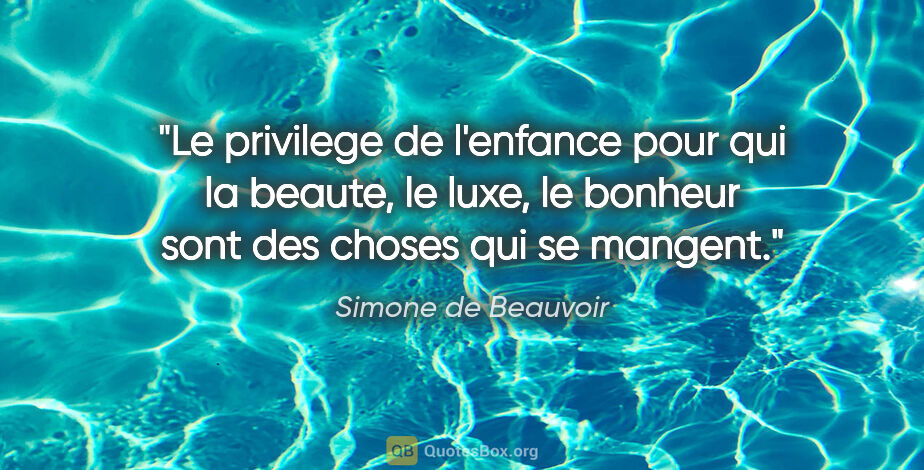 Simone de Beauvoir citation: "Le privilege de l'enfance pour qui la beaute, le luxe, le..."
