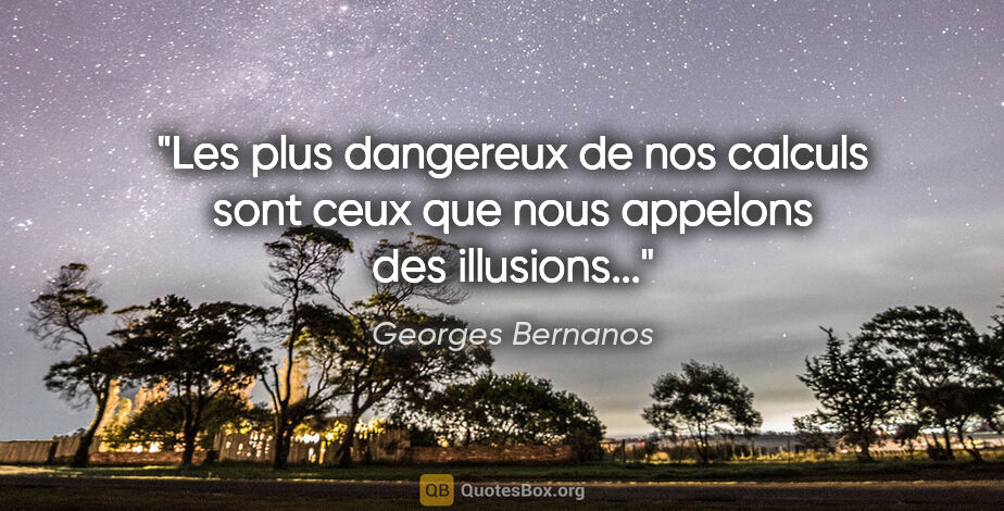 Georges Bernanos citation: "Les plus dangereux de nos calculs sont ceux que nous appelons..."
