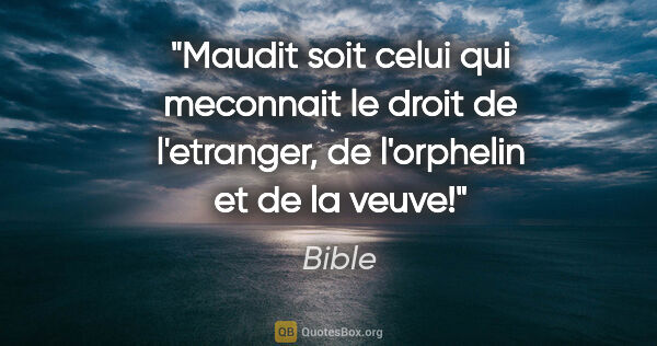Bible citation: "Maudit soit celui qui meconnait le droit de l'etranger, de..."