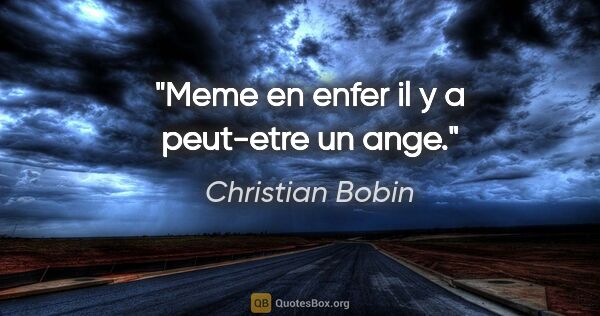 Christian Bobin citation: "Meme en enfer il y a peut-etre un ange."
