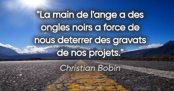 Christian Bobin citation: "La main de l'ange a des ongles noirs a force de nous deterrer..."