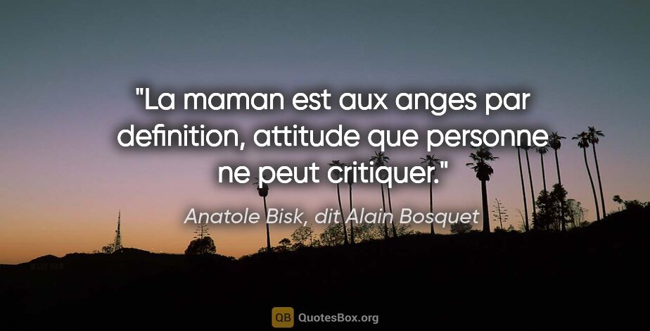 Anatole Bisk, dit Alain Bosquet citation: "La maman est aux anges par definition, attitude que personne..."