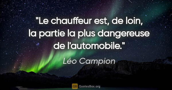Léo Campion citation: "Le chauffeur est, de loin, la partie la plus dangereuse de..."
