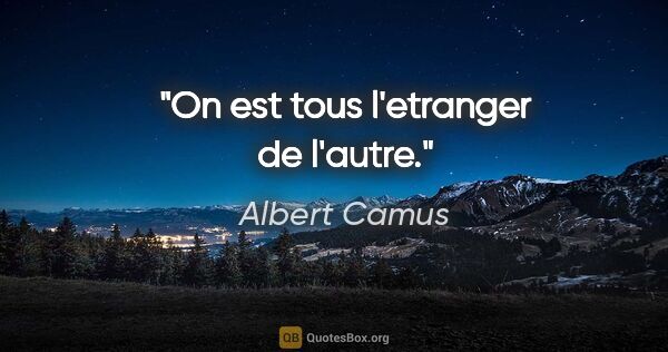 Albert Camus citation: "On est tous l'etranger de l'autre."