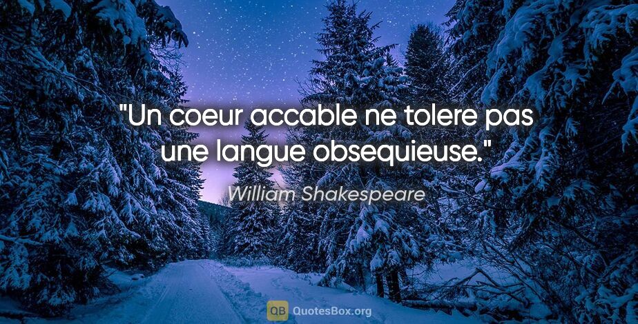 William Shakespeare citation: "Un coeur accable ne tolere pas une langue obsequieuse."