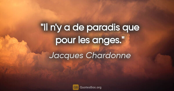Jacques Chardonne citation: "Il n'y a de paradis que pour les anges."