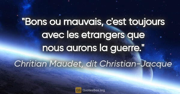 Chritian Maudet, dit Christian-Jacque citation: "Bons ou mauvais, c'est toujours avec les etrangers que nous..."