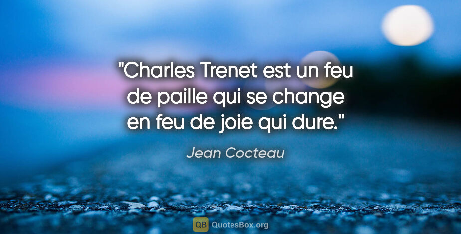Jean Cocteau citation: "Charles Trenet est un feu de paille qui se change en feu de..."