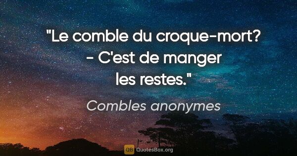 Combles anonymes citation: "Le comble du croque-mort? - C'est de manger les restes."