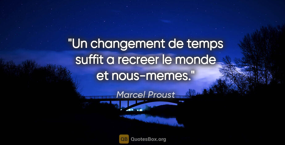 Marcel Proust citation: "Un changement de temps suffit a recreer le monde et nous-memes."