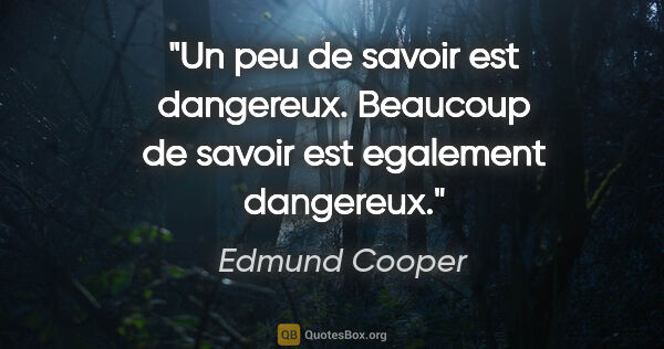 Edmund Cooper citation: "Un peu de savoir est dangereux. Beaucoup de savoir est..."