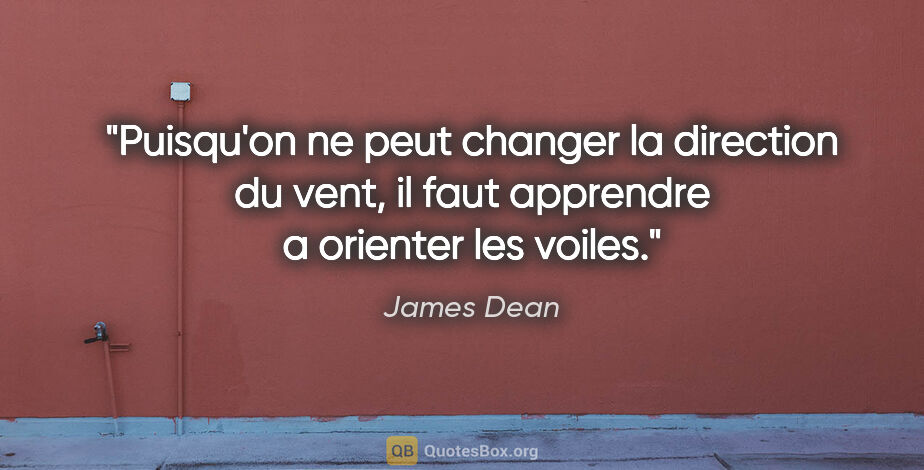 James Dean citation: "Puisqu'on ne peut changer la direction du vent, il faut..."