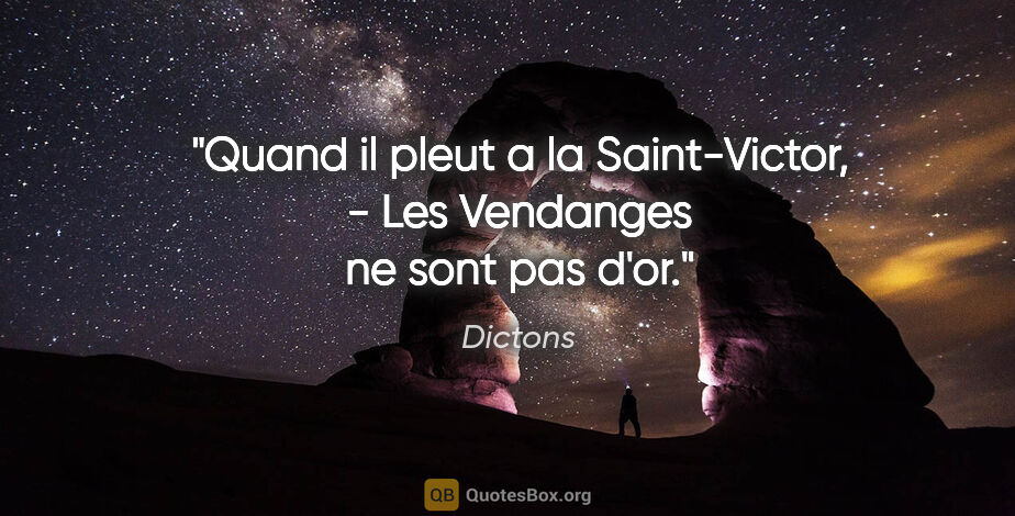 Dictons citation: "Quand il pleut a la Saint-Victor, - Les Vendanges ne sont pas..."