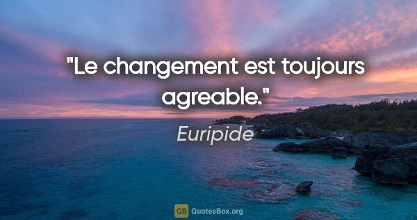 Euripide citation: "Le changement est toujours agreable."