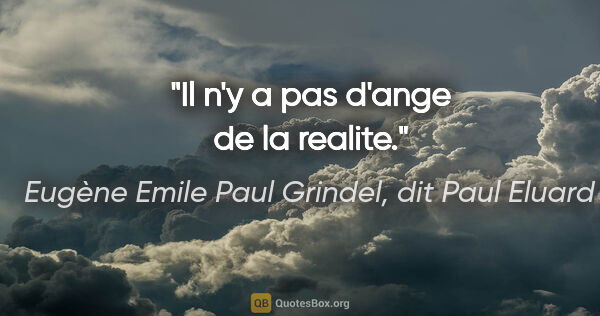 Eugène Emile Paul Grindel, dit Paul Eluard citation: "Il n'y a pas d'ange de la realite."