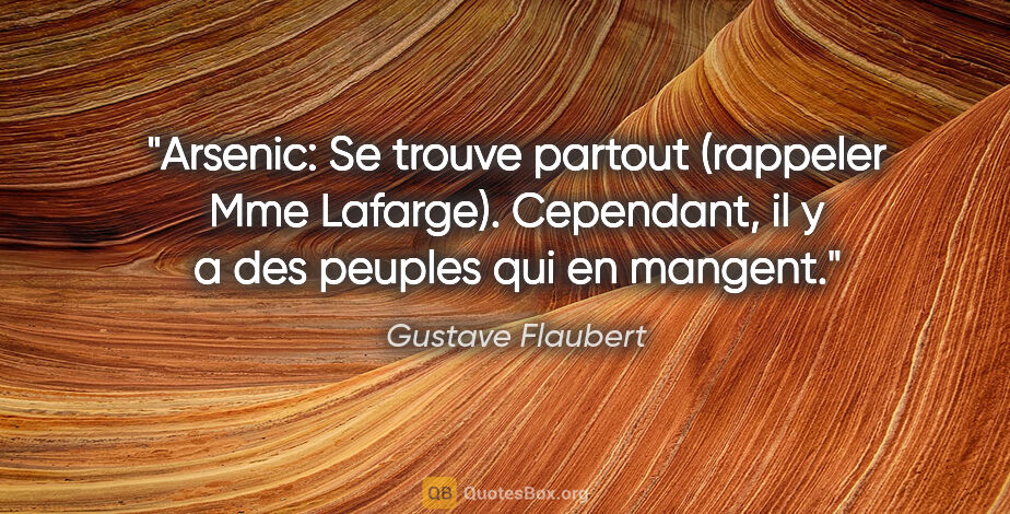 Gustave Flaubert citation: "Arsenic: Se trouve partout (rappeler Mme Lafarge). Cependant,..."