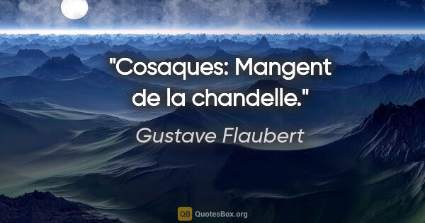 Gustave Flaubert citation: "Cosaques: Mangent de la chandelle."