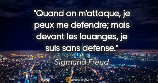 Sigmund Freud citation: "Quand on m'attaque, je peux me defendre; mais devant les..."