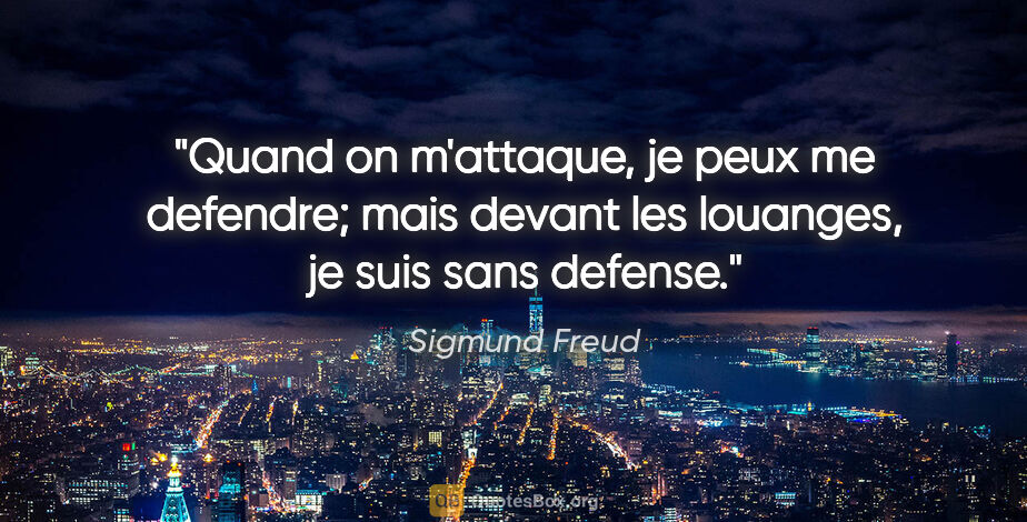 Sigmund Freud citation: "Quand on m'attaque, je peux me defendre; mais devant les..."