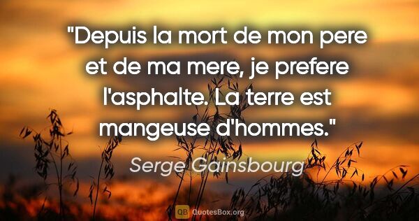 Serge Gainsbourg citation: "Depuis la mort de mon pere et de ma mere, je prefere..."