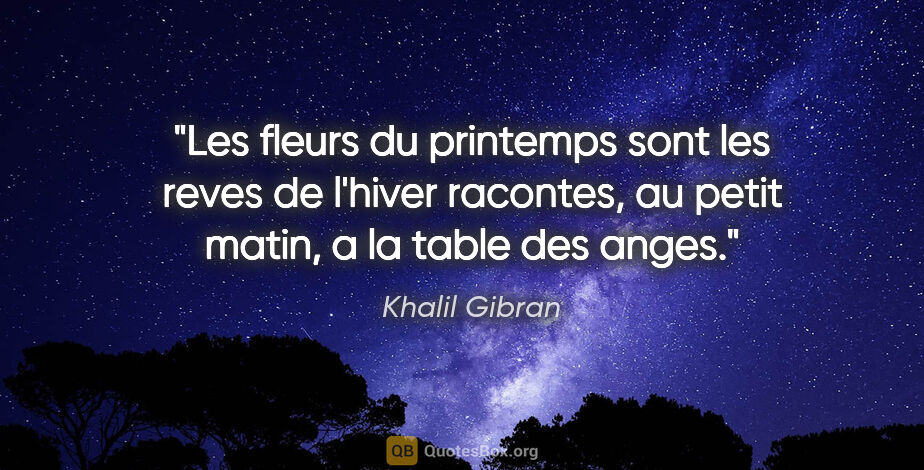Khalil Gibran citation: "Les fleurs du printemps sont les reves de l'hiver racontes, au..."