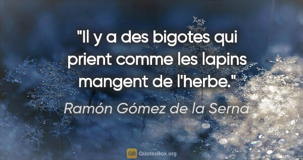 Ramón Gómez de la Serna citation: "Il y a des bigotes qui prient comme les lapins mangent de..."