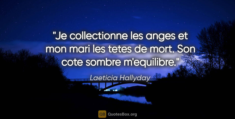 Laeticia Hallyday citation: "Je collectionne les anges et mon mari les tetes de mort. Son..."