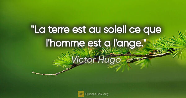 Victor Hugo citation: "La terre est au soleil ce que l'homme est a l'ange."