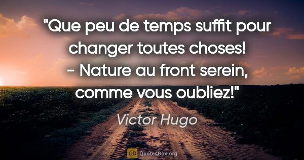 Victor Hugo citation: "Que peu de temps suffit pour changer toutes choses! - Nature..."