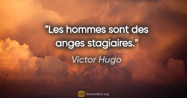 Victor Hugo citation: "Les hommes sont des anges stagiaires."