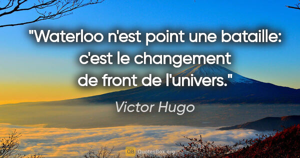 Victor Hugo citation: "Waterloo n'est point une bataille: c'est le changement de..."