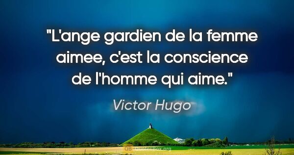 Victor Hugo citation: "L'ange gardien de la femme aimee, c'est la conscience de..."