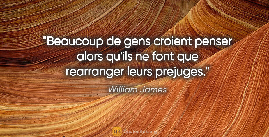 William James citation: "Beaucoup de gens croient penser alors qu'ils ne font que..."