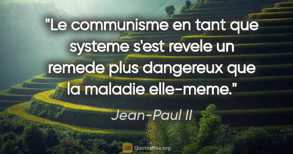 Jean-Paul II citation: "Le communisme en tant que systeme s'est revele «un remede plus..."