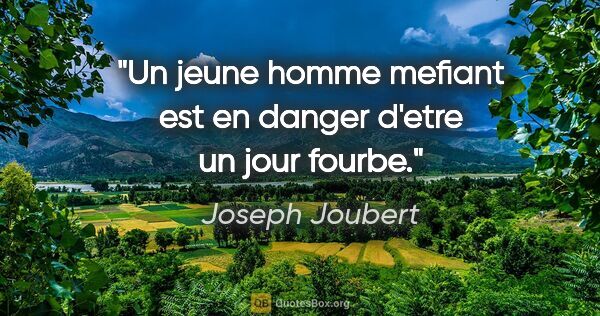Joseph Joubert citation: "Un jeune homme mefiant est en danger d'etre un jour fourbe."