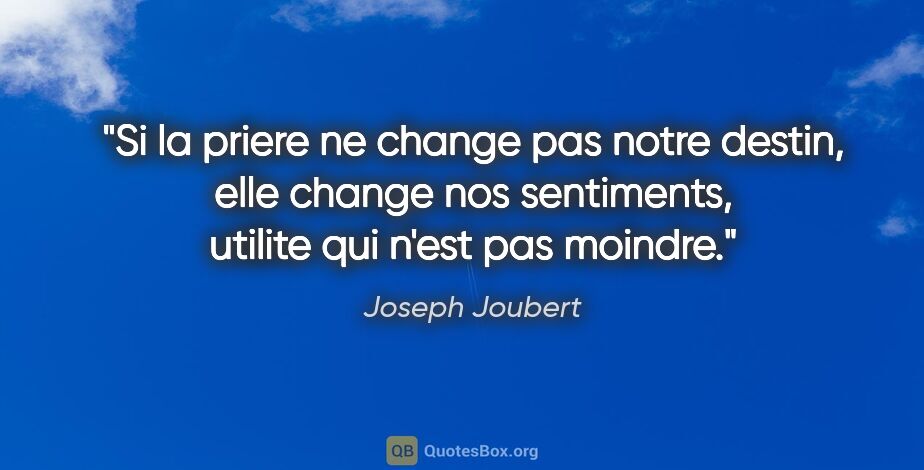 Joseph Joubert citation: "Si la priere ne change pas notre destin, elle change nos..."