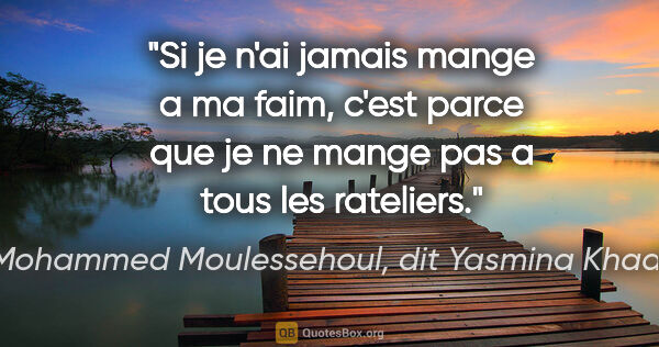 Mohammed Moulessehoul, dit Yasmina Khadra citation: "Si je n'ai jamais mange a ma faim, c'est parce que je ne mange..."