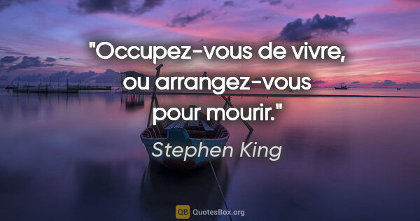 Stephen King citation: "Occupez-vous de vivre, ou arrangez-vous pour mourir."