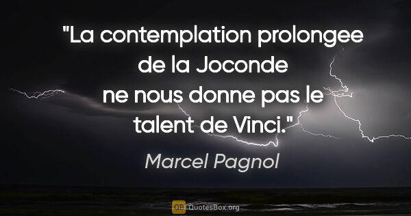 Marcel Pagnol citation: "La contemplation prolongee de la Joconde ne nous donne pas le..."