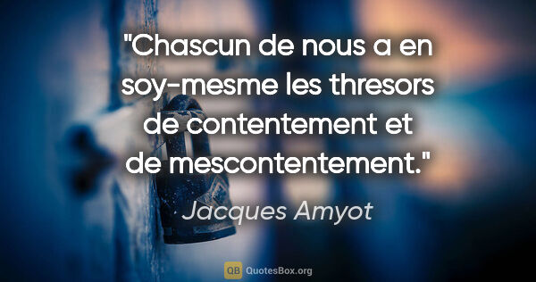 Jacques Amyot citation: "Chascun de nous a en soy-mesme les thresors de contentement et..."
