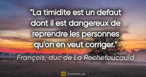 François, duc de La Rochefoucauld citation: "La timidite est un defaut dont il est dangereux de reprendre..."