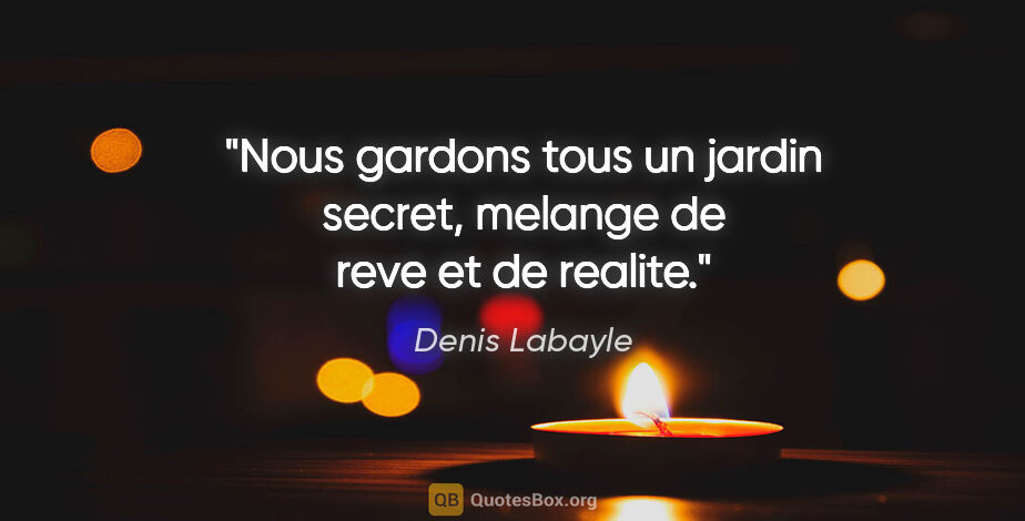 Denis Labayle citation: "Nous gardons tous un jardin secret, melange de reve et de..."