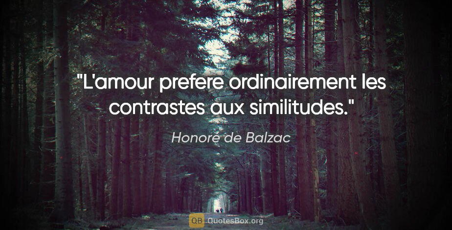 Honoré de Balzac citation: "L'amour prefere ordinairement les contrastes aux similitudes."
