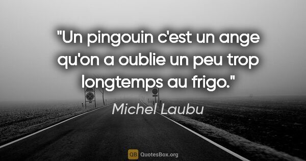 Michel Laubu citation: "Un pingouin c'est un ange qu'on a oublie un peu trop longtemps..."