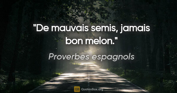 Proverbes espagnols citation: "De mauvais semis, jamais bon melon."