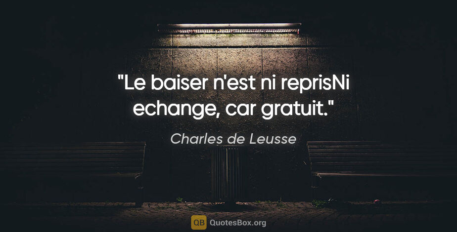 Charles de Leusse citation: "Le baiser n'est ni reprisNi echange, car gratuit."