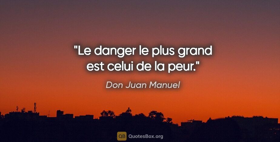 Don Juan Manuel citation: "Le danger le plus grand est celui de la peur."